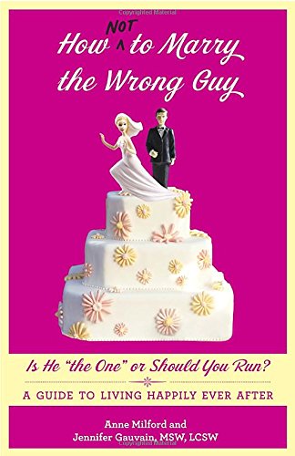 How Not to Marry the Wrong Guy: Is He "the One" or Should You Run? Partnership & Love