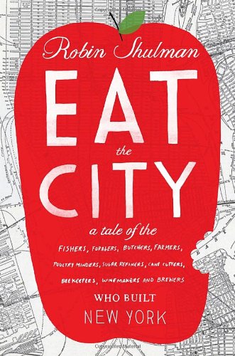 Eat the City: A Tale of the Fishers, Trappers, Hunters, Forages, Slaughterers, Butchers, Farmers, Poultry Minders, Sugar Refiners, C Essays & Short Stories