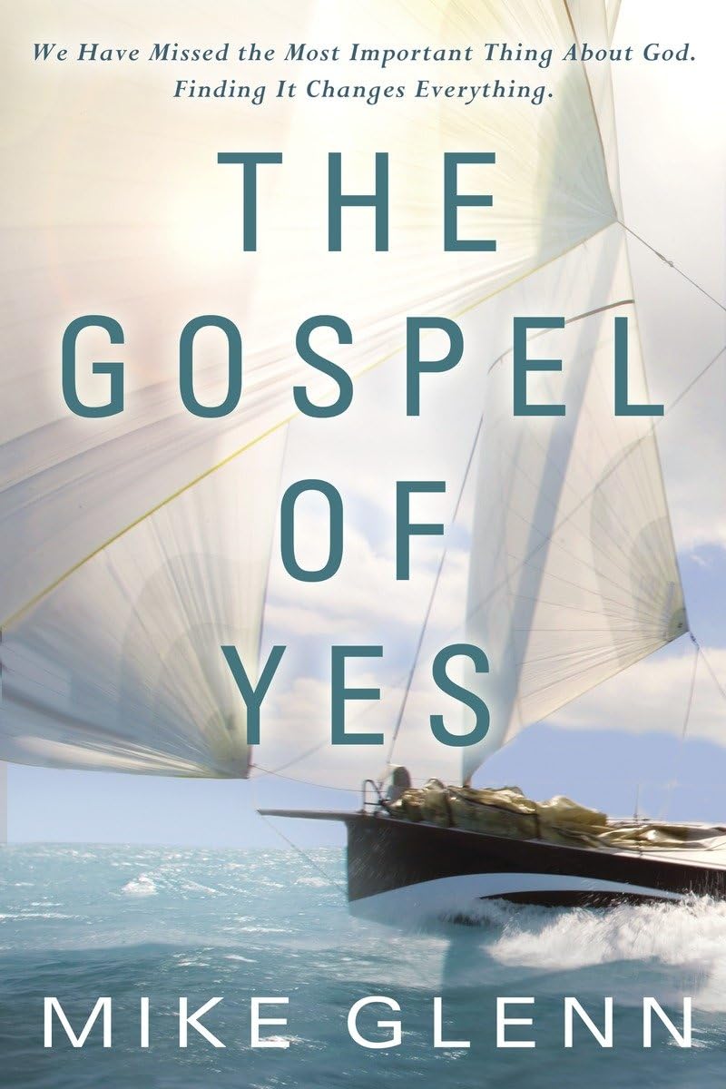 The Gospel of Yes: We Have Missed the Most Important Thing About God. Finding It Changes Everything: Following Jesus Comes Down to What you Do, not What you Don't Religion & Esotericism