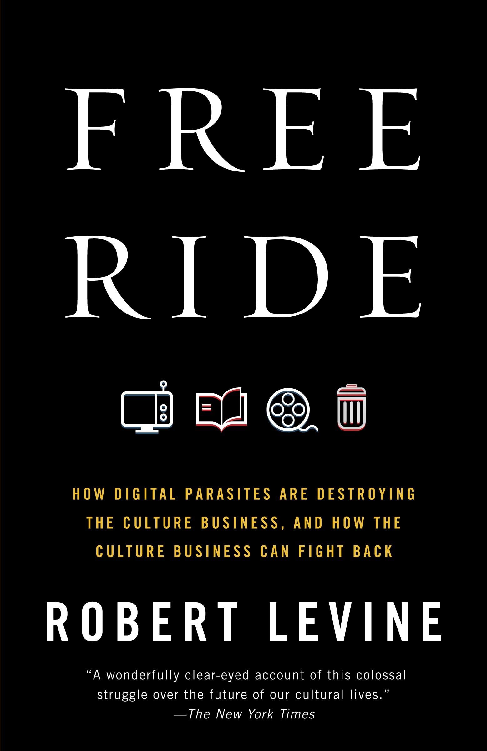 Free Ride: How Digital Parasites Are Destroying the Culture Business, and How the Culture Business Can Fight Back Media & Communication