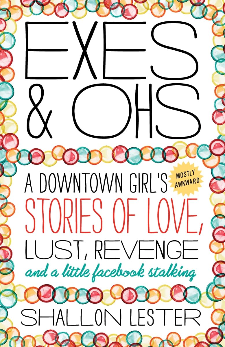 Exes and Ohs: A Downtown Girl's (Mostly Awkward) Tales of Love, Lust, Revenge, and a Little Facebook Stalking book