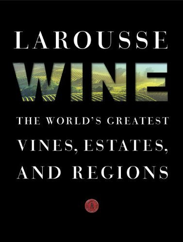 Larousse Wine: The World's Greatest Vines, Estates, and Regions Cooking & Enjoying