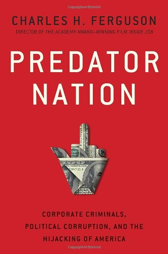 Predator Nation: Corporate Criminals, Political Corruption, and the Hijacking of America Politics & Society