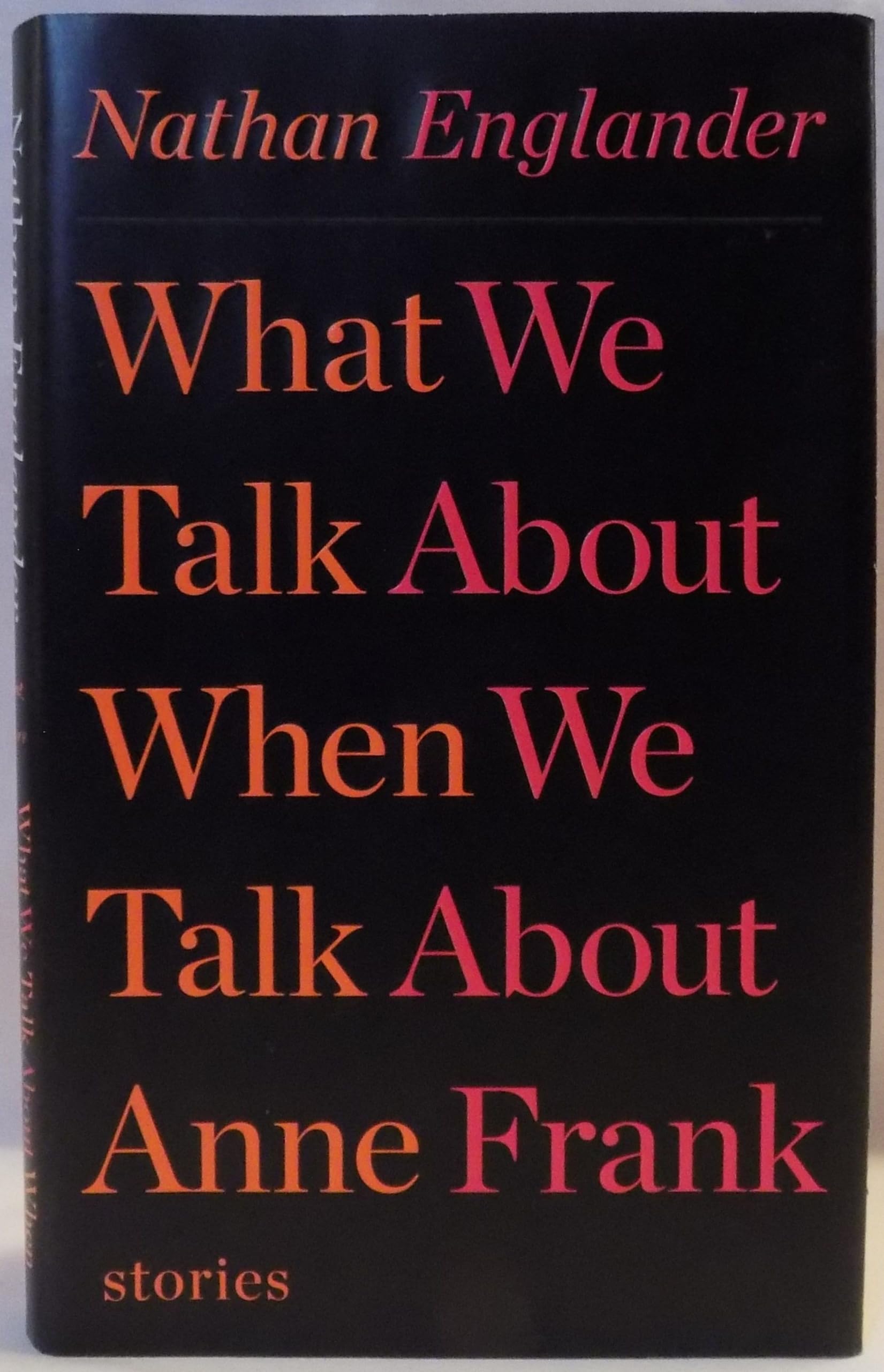 What We Talk About When We Talk About Anne Frank: Stories Essays & Short Stories