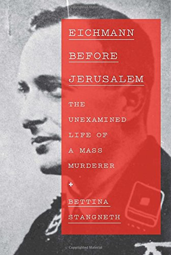 Eichmann Before Jerusalem: The Unexamined Life of a Mass Murderer Politics & Society