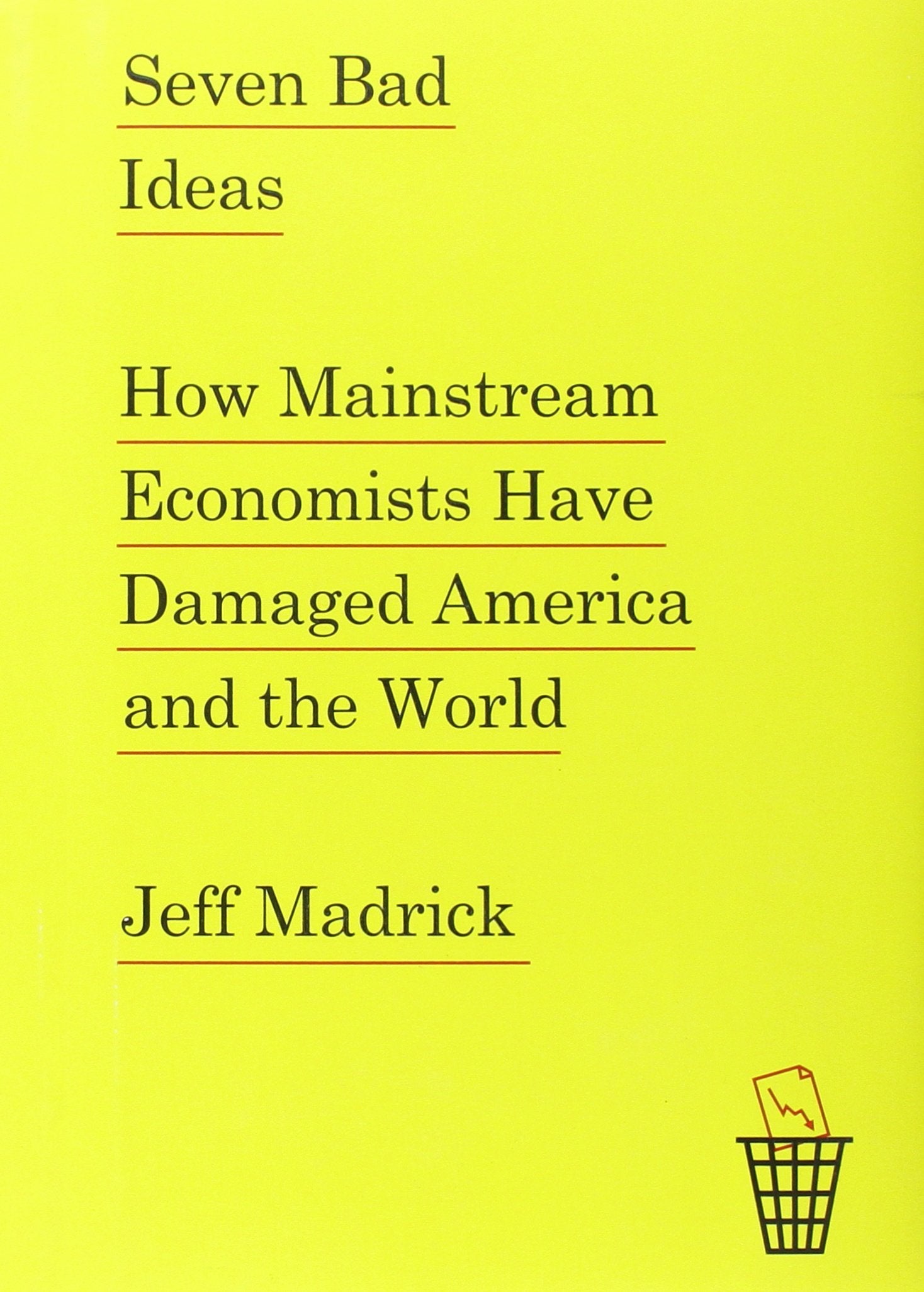 Seven Bad Ideas: How Mainstream Economists Have Damaged America and the World Business, Finance & Career