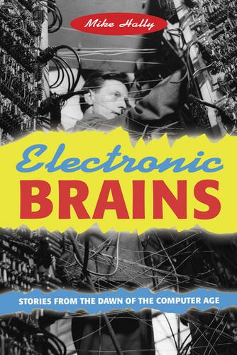 Electronic Brains: Stories from the Dawn of the Computer Age Computer Science