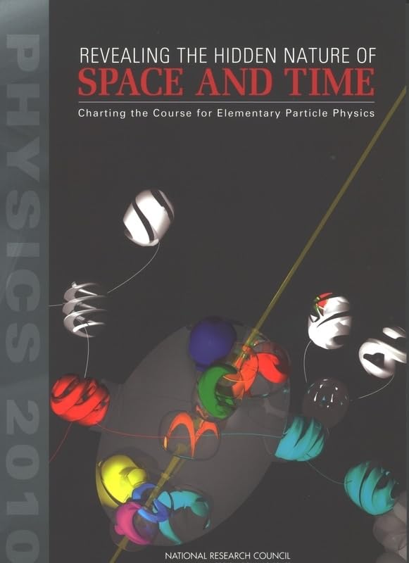 Revealing the Hidden Nature of Space And Time: Charting the Course for Elementary Particle Physics book