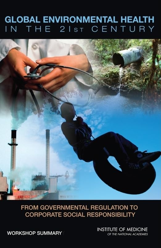 Global Environmental Health in the 21st Century: From Governmental Regulation to Corporate Social Responsibility: Workshop Summary Medicine