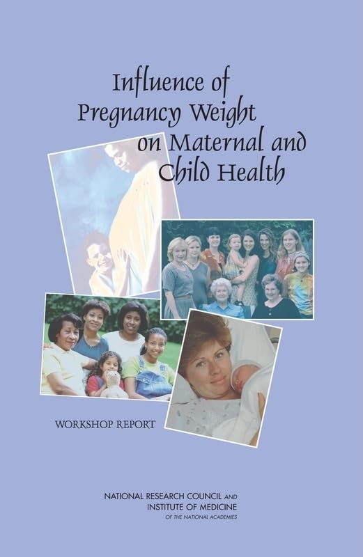 Influence of Pregnancy Weight on Maternal and Child Health: Workshop Report Medicine