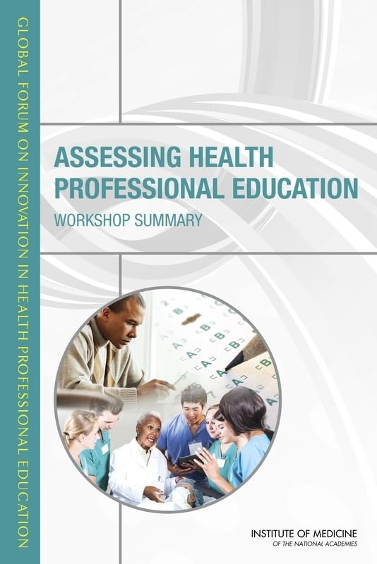 Assessing Health Professional Education: Workshop Summary (Global Forum on Innovation in Health Professional Education) Medicine