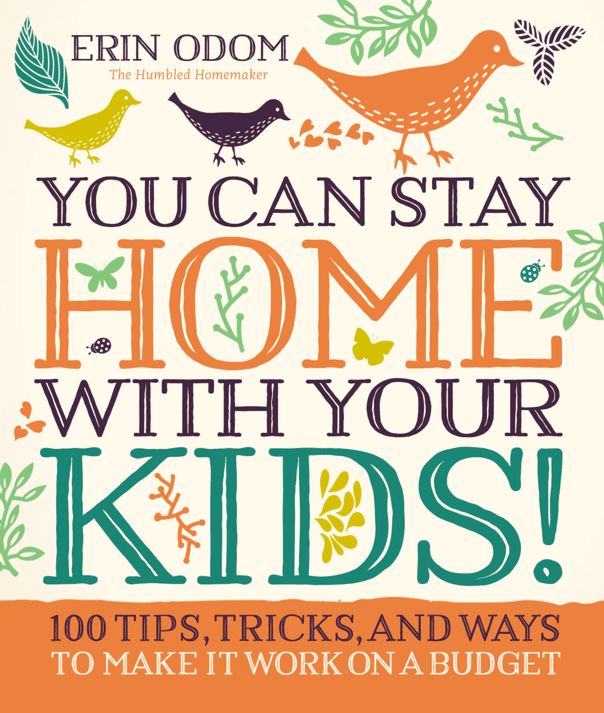 You Can Stay Home with Your Kids!: 100 Tips, Tricks, and Ways to Make It Work on a Budget Business, Finance & Career