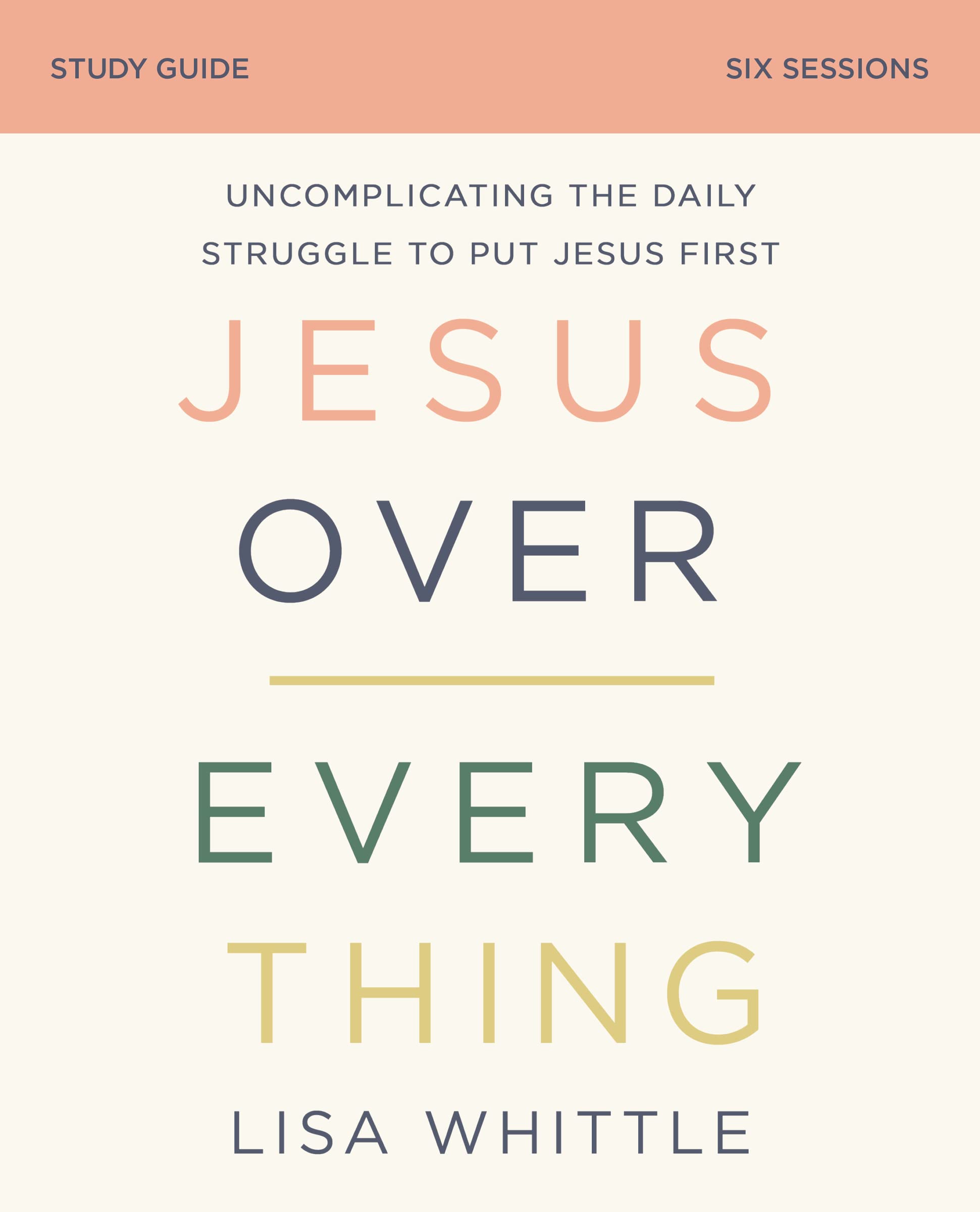 Jesus Over Everything Bible Study Guide: Uncomplicating the Daily Struggle to Put Jesus First Religion & Esotericism