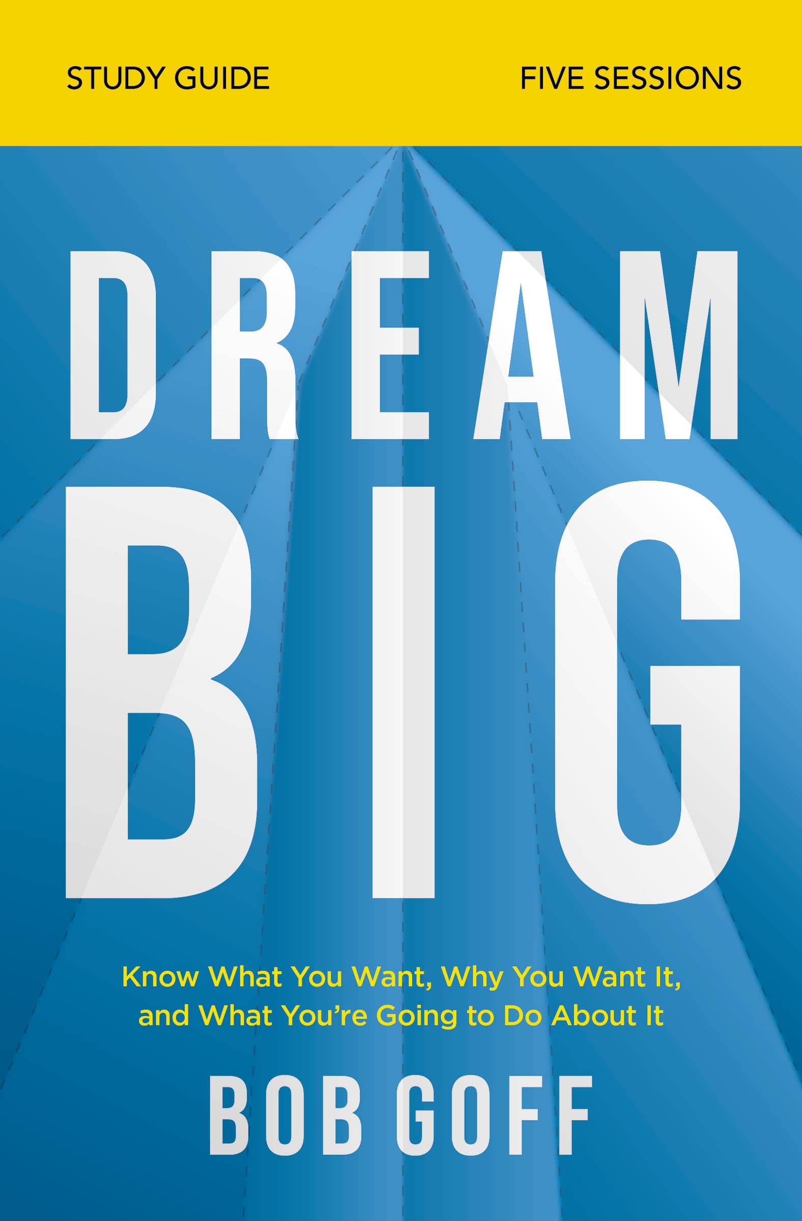 Dream Big Bible Study Guide: Know What You Want, Why You Want It, and What You’re Going to Do About It book