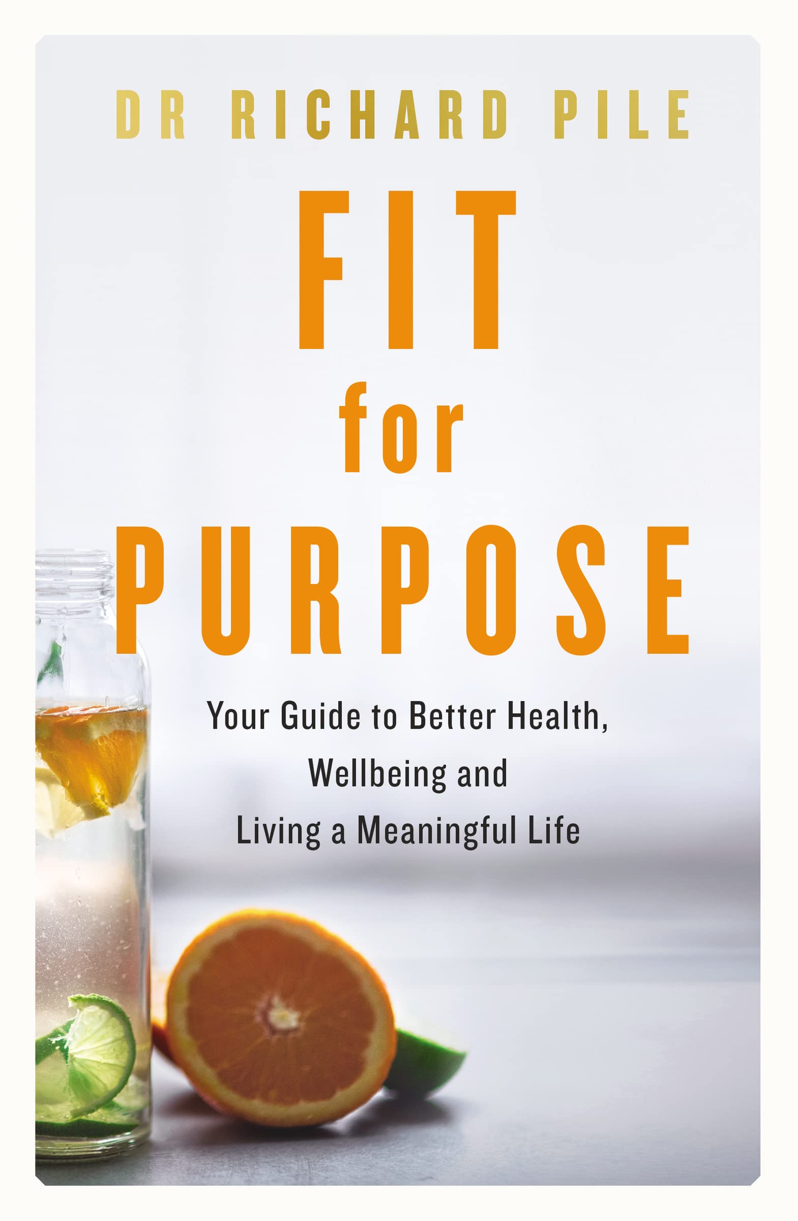 Fit for Purpose: Your Guide to Better Health, Wellbeing and Living a Meaningful Life Health, Nutrition & Fitness