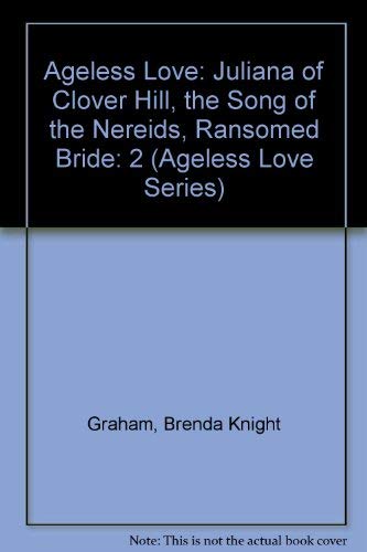 Ageless Love: Juliana of Clover Hill, the Song of the Nereids, Ransomed Bride (2) book