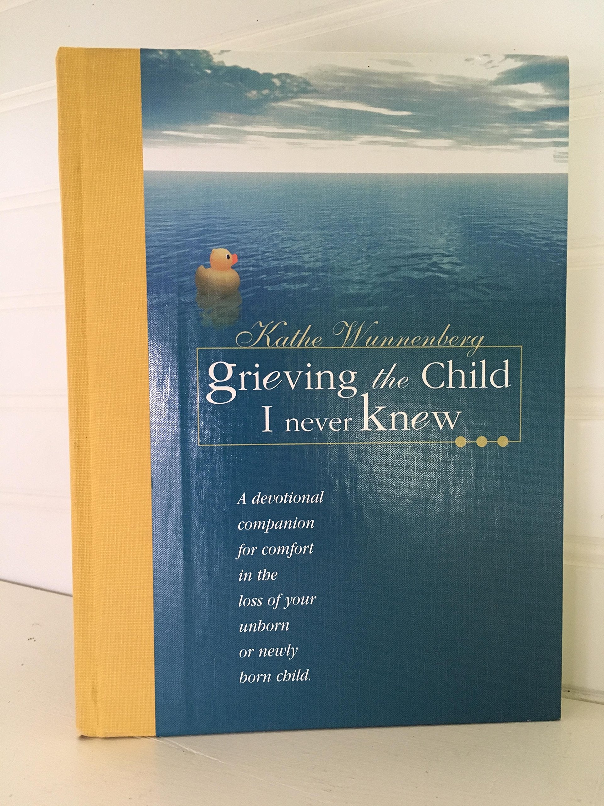 Grieving the Child I Never Knew: A Devotional Companion for Comfort in the Loss of Your Unborn or Newly Born Child Parents & Children