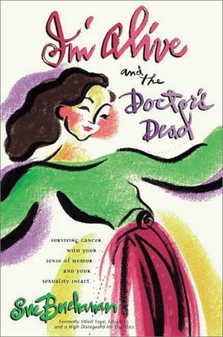 I'm Alive and the Doctor's Dead: Surviving Cancer with Your Sense of Humor and Your Sexuality Intact Medicine