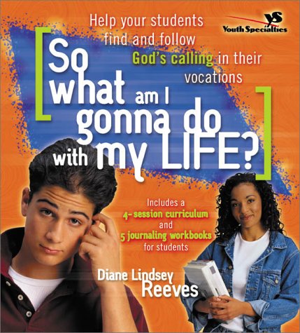 So What Am I Gonna Do With My Life: Help Your Students Find and Follow God's Calling in Their Vocations Self-help