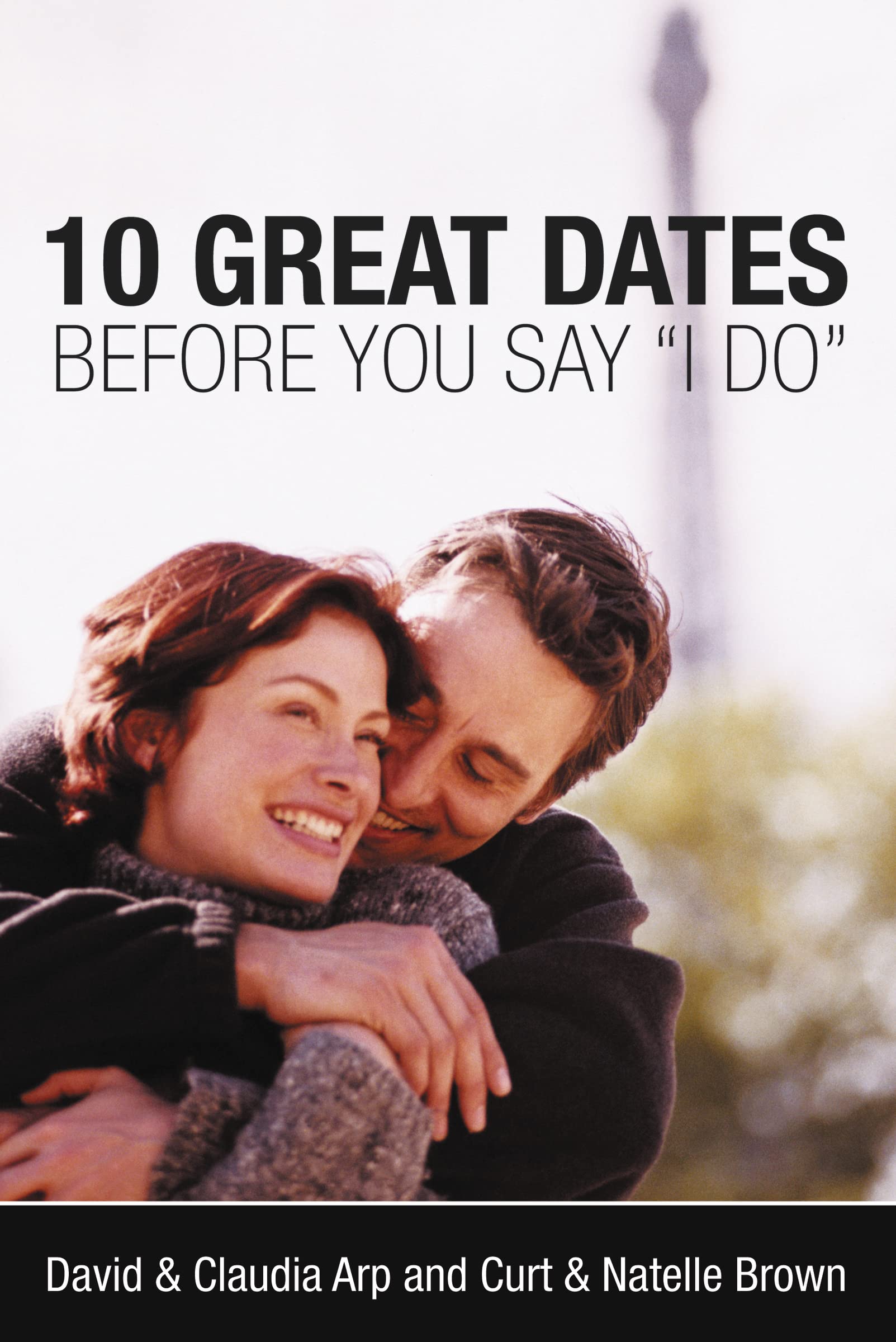 10 Great Dates Before You Say 'I Do': Fun, Innovative Relationship-Building Ideas for Seriously Dating and Engaged Couples Partnership & Love