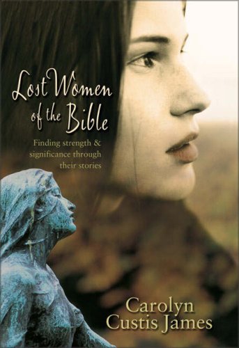 Lost Women of the Bible: Finding Strength & Significance Through Their Stories: Finding Strength and Significance Through Their Stories Politics & Society Books