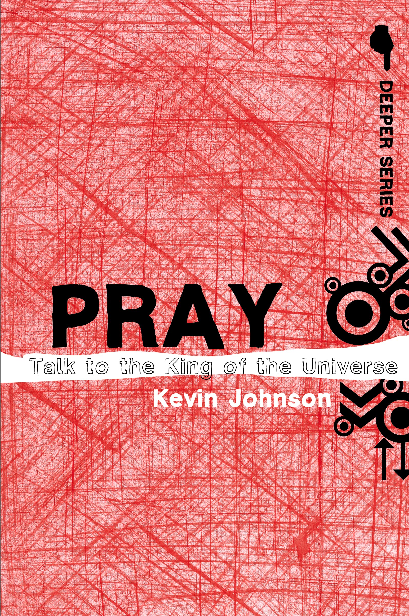 Pray: Talk to the King of the Universe (Deeper Series) Religion & Esotericism