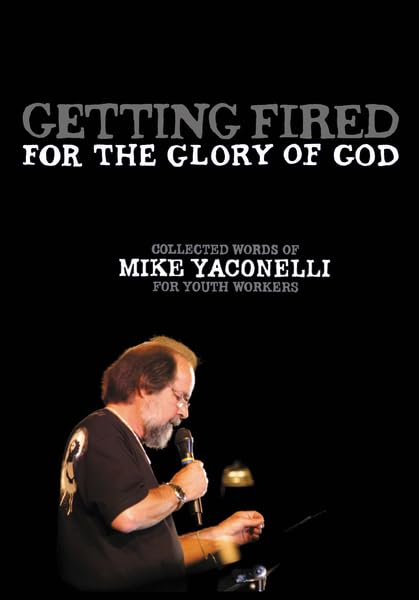 Getting Fired for the Glory of God: Collected Words of Mike Yaconelli for Youth Workers Film, Art & Culture