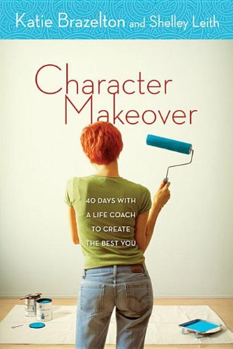 Character Makeover: 40 Days with a Life Coach to Create the Best You Books