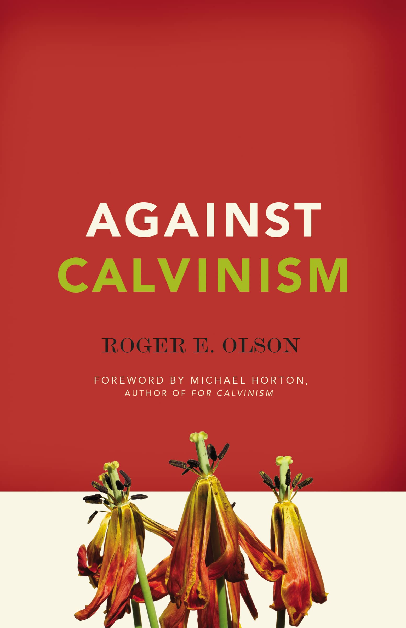 Against Calvinism: Rescuing God's Reputation from Radical Reformed Theology Philosophy