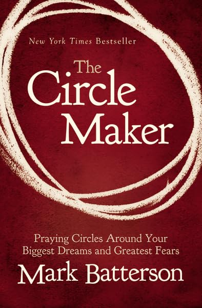 The Circle Maker: Praying Circles Around Your Biggest Dreams and Greatest Fears book
