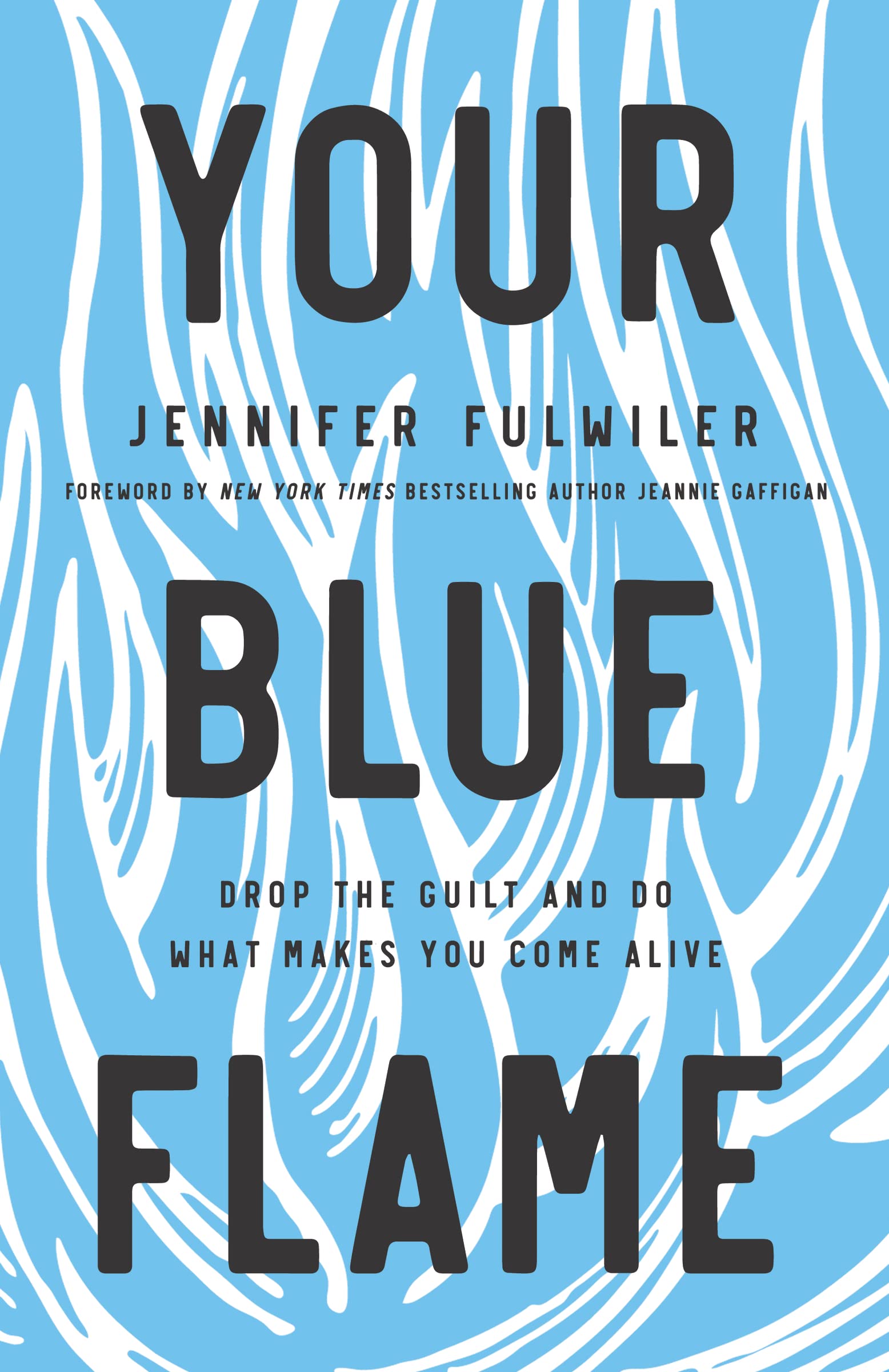Your Blue Flame: Drop the Guilt and Do What Makes You Come Alive Business, Finance & Career
