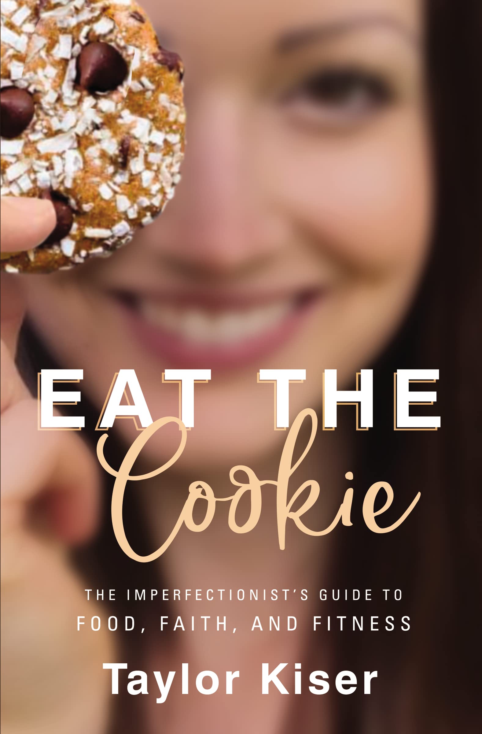 EAT THE COOKIE SC: The Imperfectionist’s Guide to Food, Faith, and Fitness Health, Nutrition & Fitness
