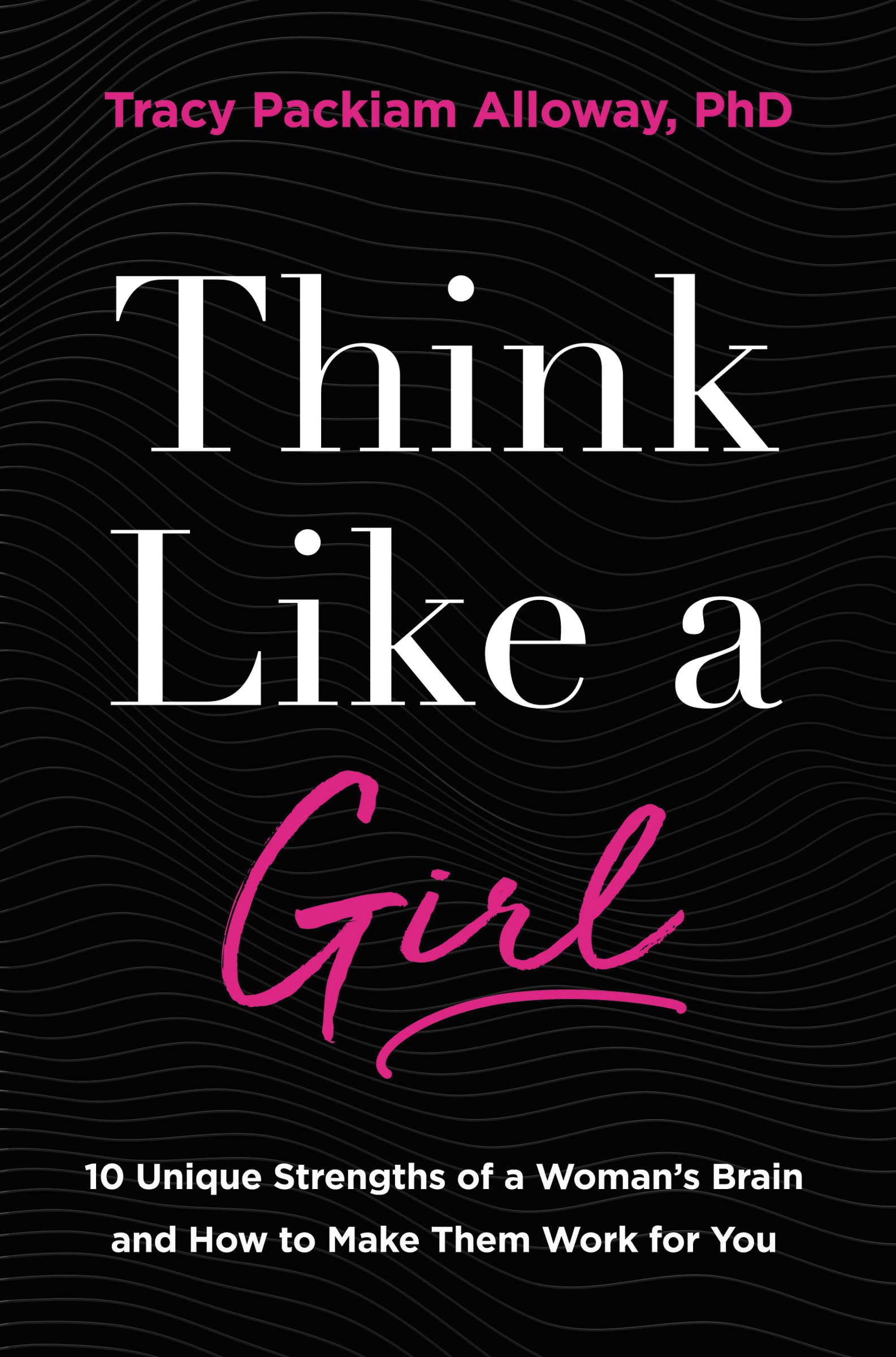 Think Like a Girl: 10 Unique Strengths of a Woman's Brain and How to Make Them Work for You Business, Finance & Career