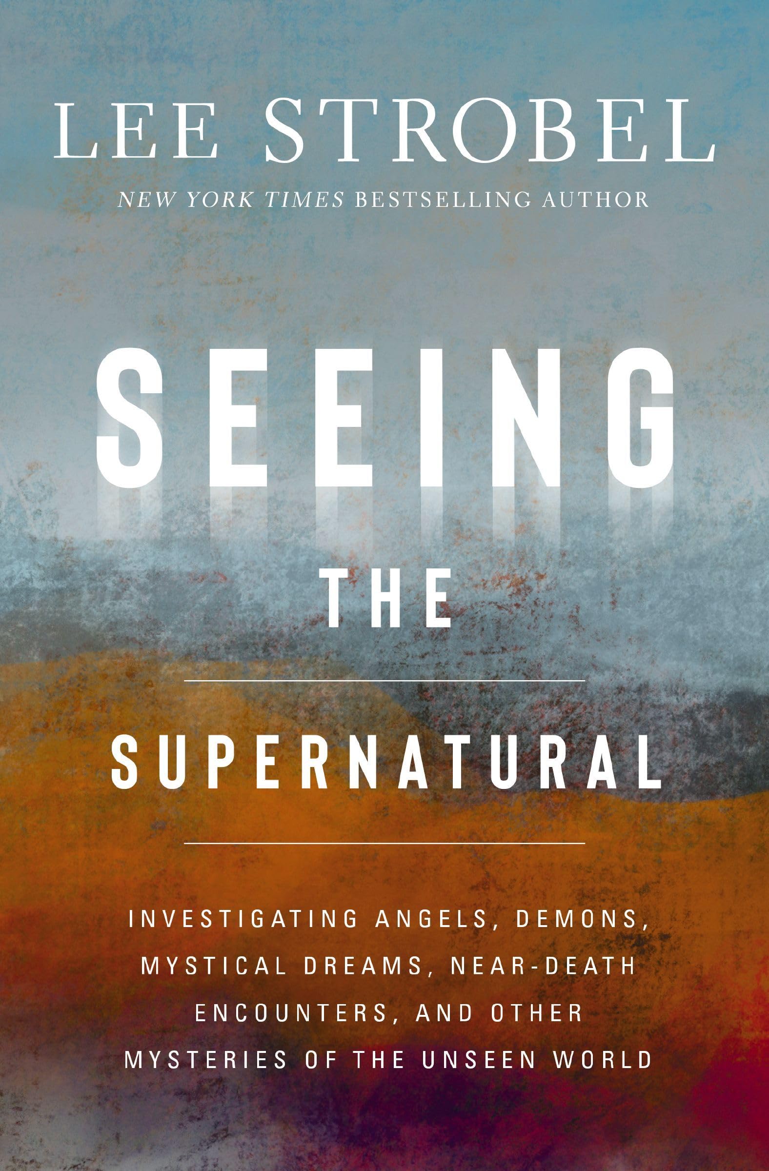 Seeing the Supernatural: Investigating Angels, Demons, Mystical Dreams, Near-Death Encounters, and Other Mysteries of the Unseen World Religion & Esotericism