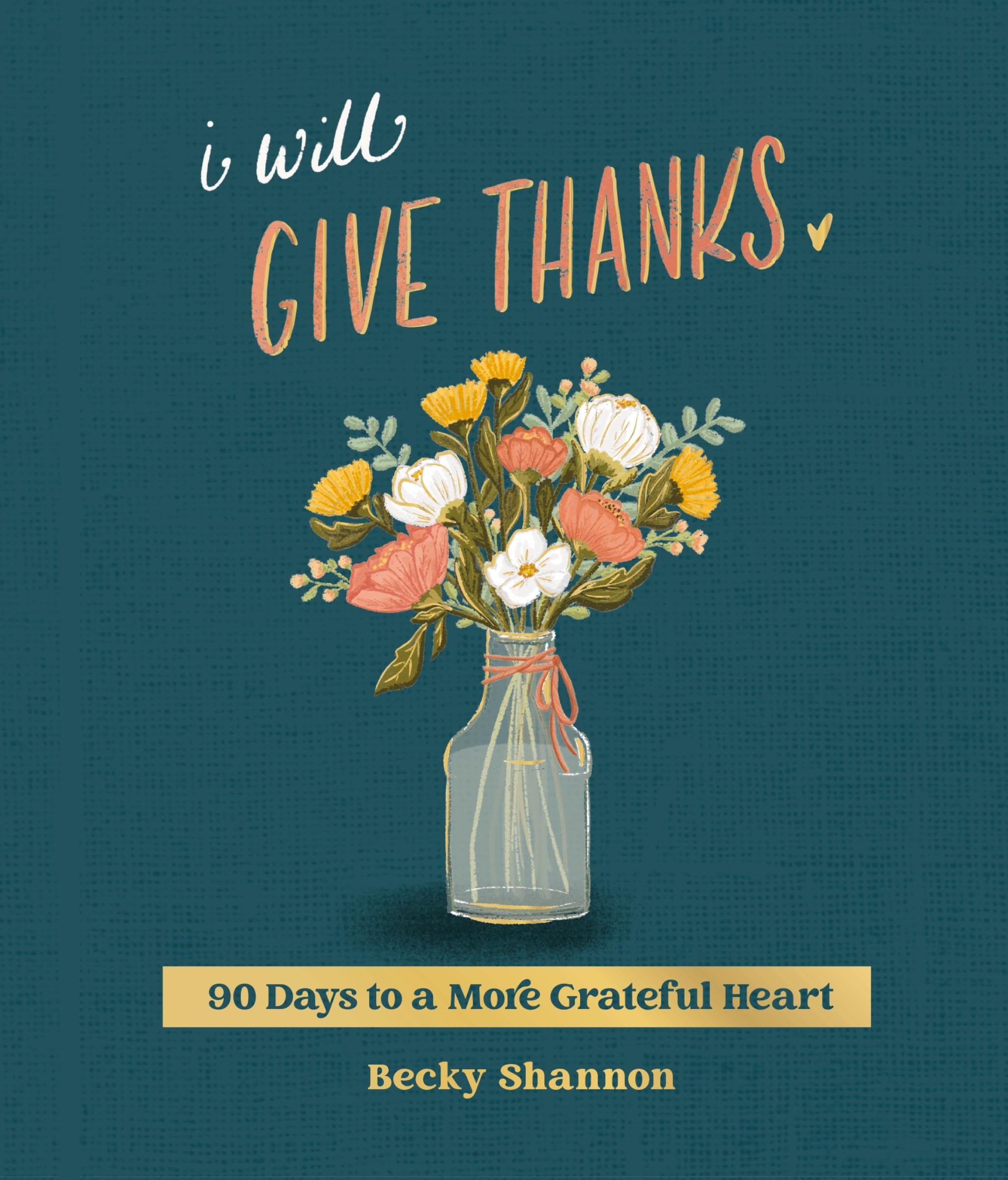 I Will Give Thanks: 90 Days to a More Grateful Heart (A 90-Day Devotional) Business, Finance & Career