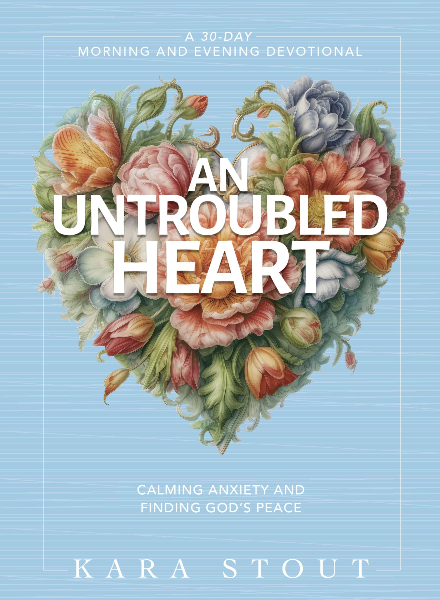 An Untroubled Heart: Calming Anxiety and Finding God's Peace (A 30-Day Morning and Evening Devotional) Medicine