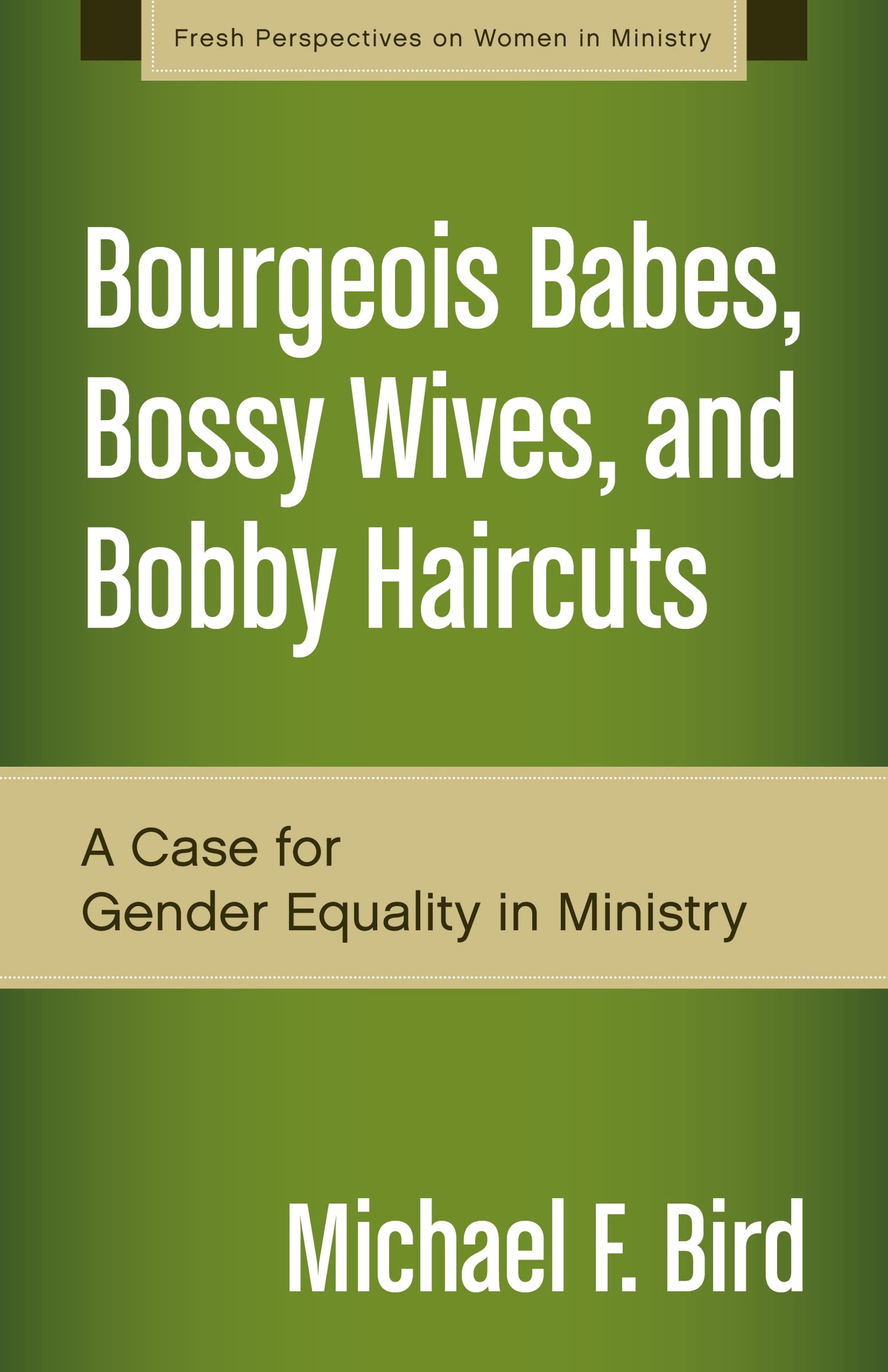 BOURGEOIS BABES BOSSY WIVES SC: A Case for Gender Equality in Ministry (Fresh Perspectives on Women in Ministry) Social Sciences