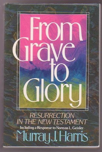 From Grave to Glory: Resurrection in the New Testament : Including a Response to Norman L. Geisler Religion & Esotericism