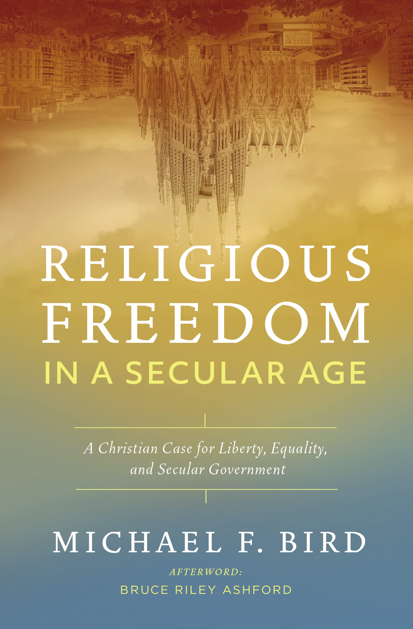 RELIGIOUS FREEDOM IN A SECULAR: A Christian Case for Liberty, Equality, and Secular Government Politics & History