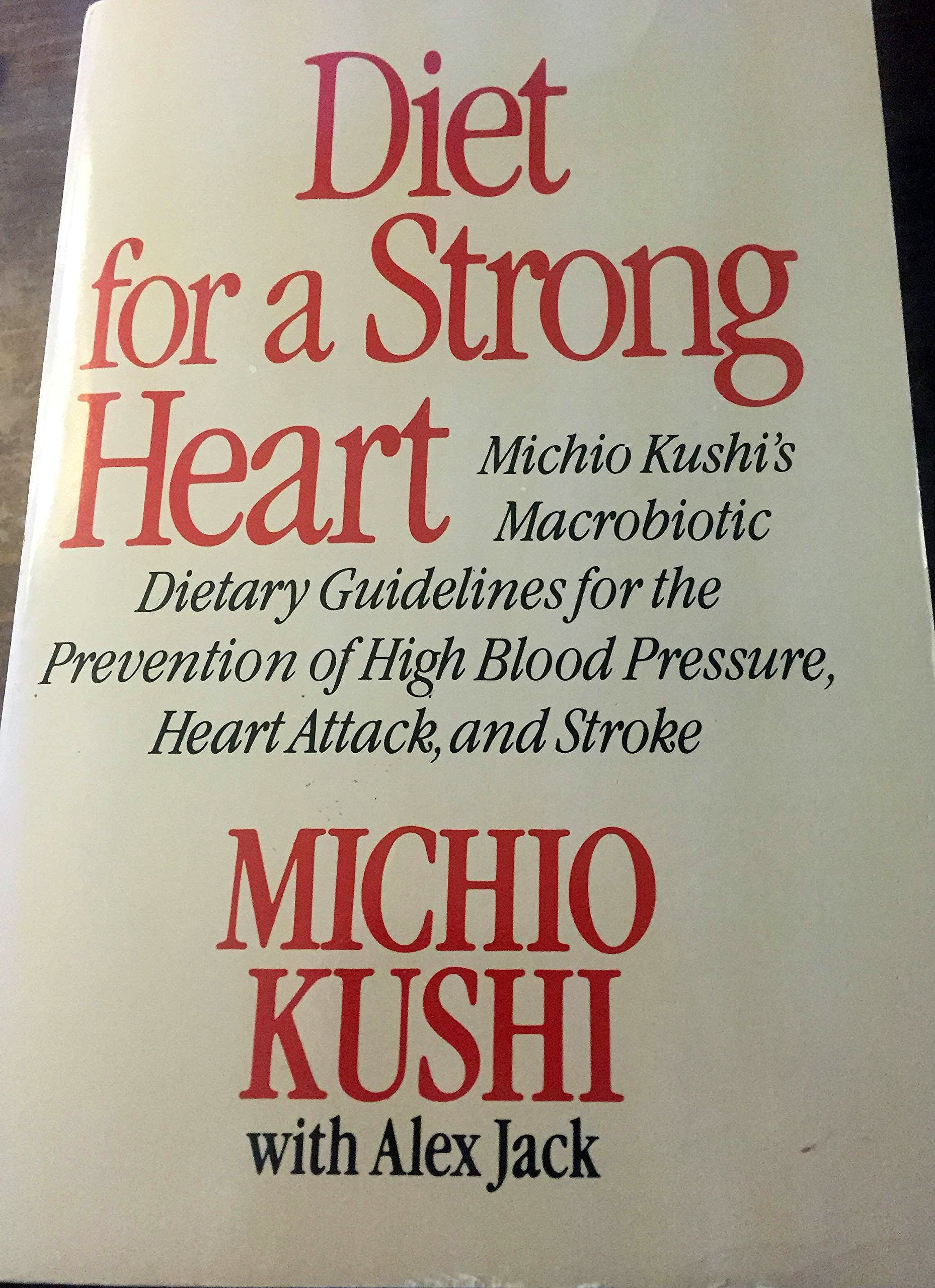 Diet for a Strong Heart: Michio Kushi's Macrobiotic Dietary Guidelines for the Prevention of High Blood Pressure, Heart Attack, and Stroke Health, Nutrition & Fitness