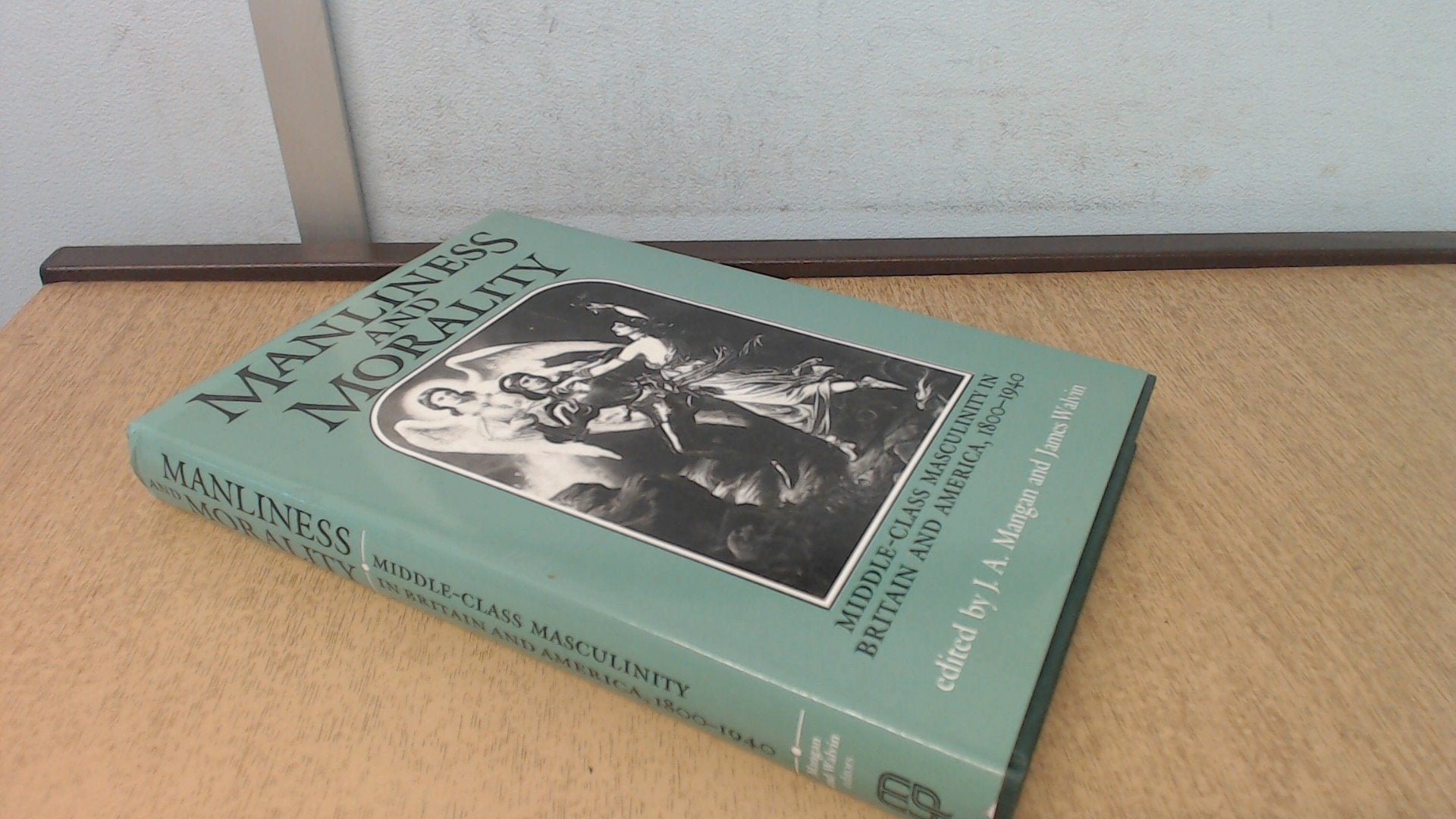 Manliness and Morality: Middle-class Masculinity in Britain and America, 1800-1940 Books