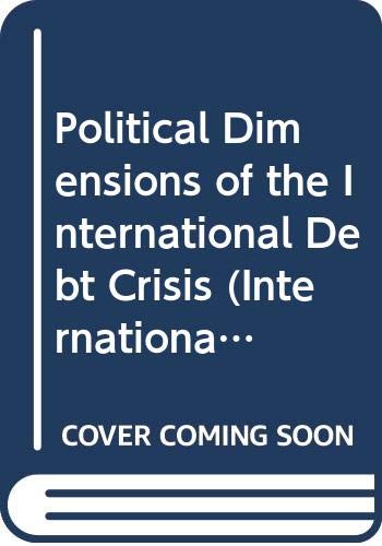 Political Dimensions of the International Debt Crisis (International Political Economy Series) Books
