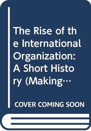 The Rise of the International Organization: A Short History (Making of the 20th Century) Books