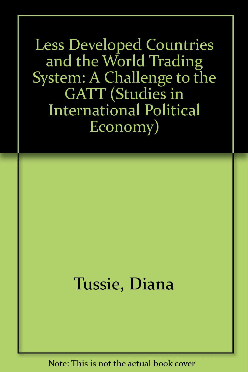 The Less Developed Countries and the World Trading System: A Challenge to the Gatt (Studies in International Political Economy) Books