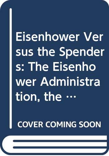 Eisenhower Versus the Spenders: The Eisenhower Administration, the Democrats and the Budget 1953-60 Books