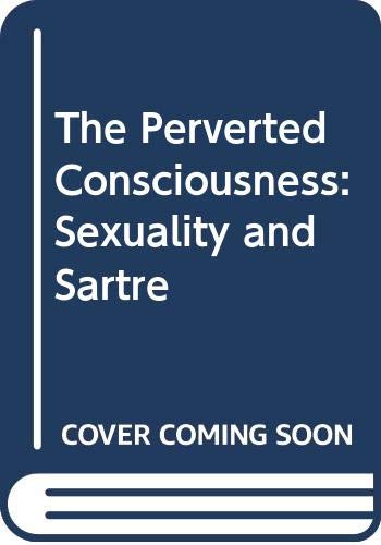 The Perverted Consciousness: Sexuality and Sartre Philosophy