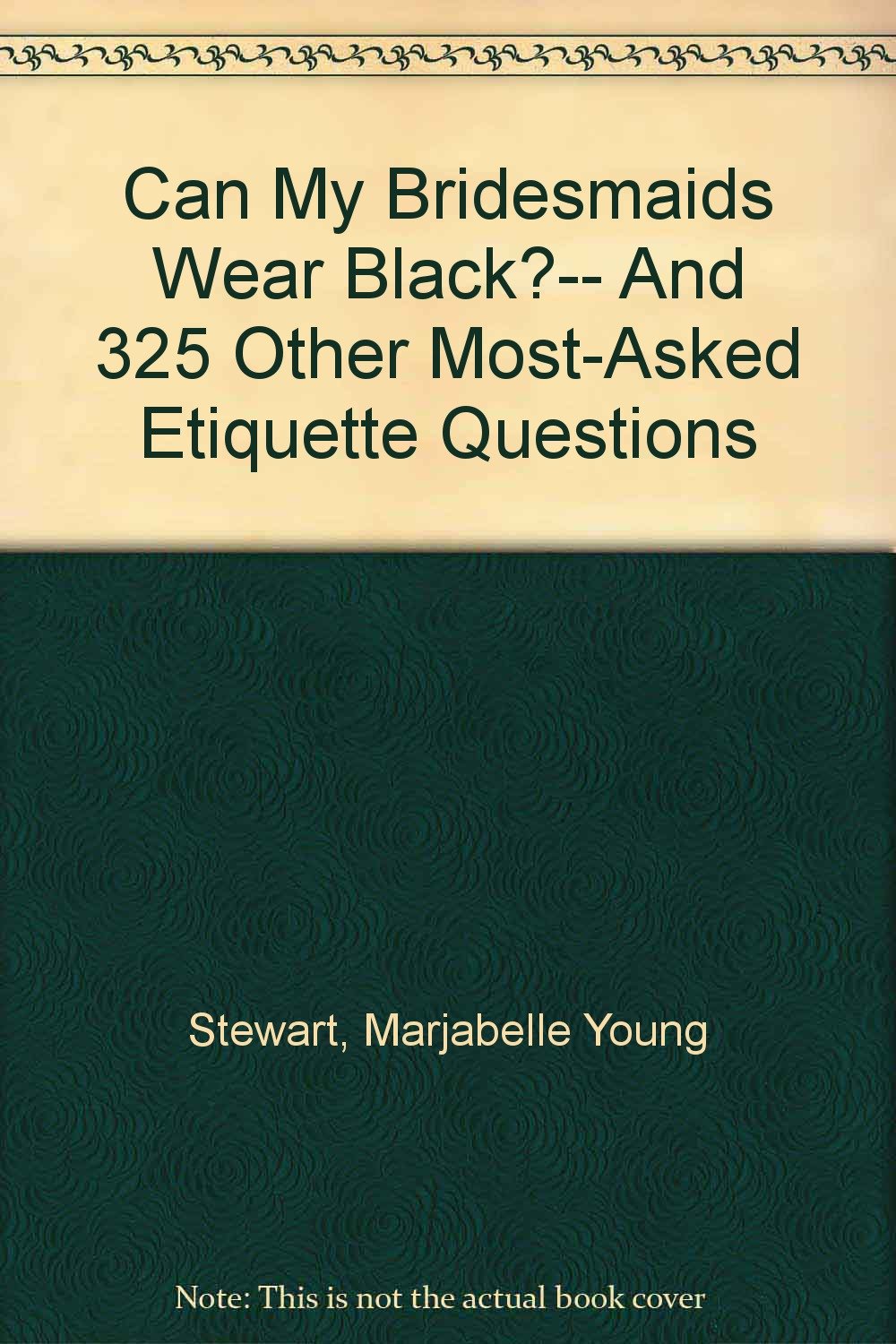 Can My Bridesmaids Wear Black?-- And 325 Other Most-Asked Etiquette Questions Learning & Reference