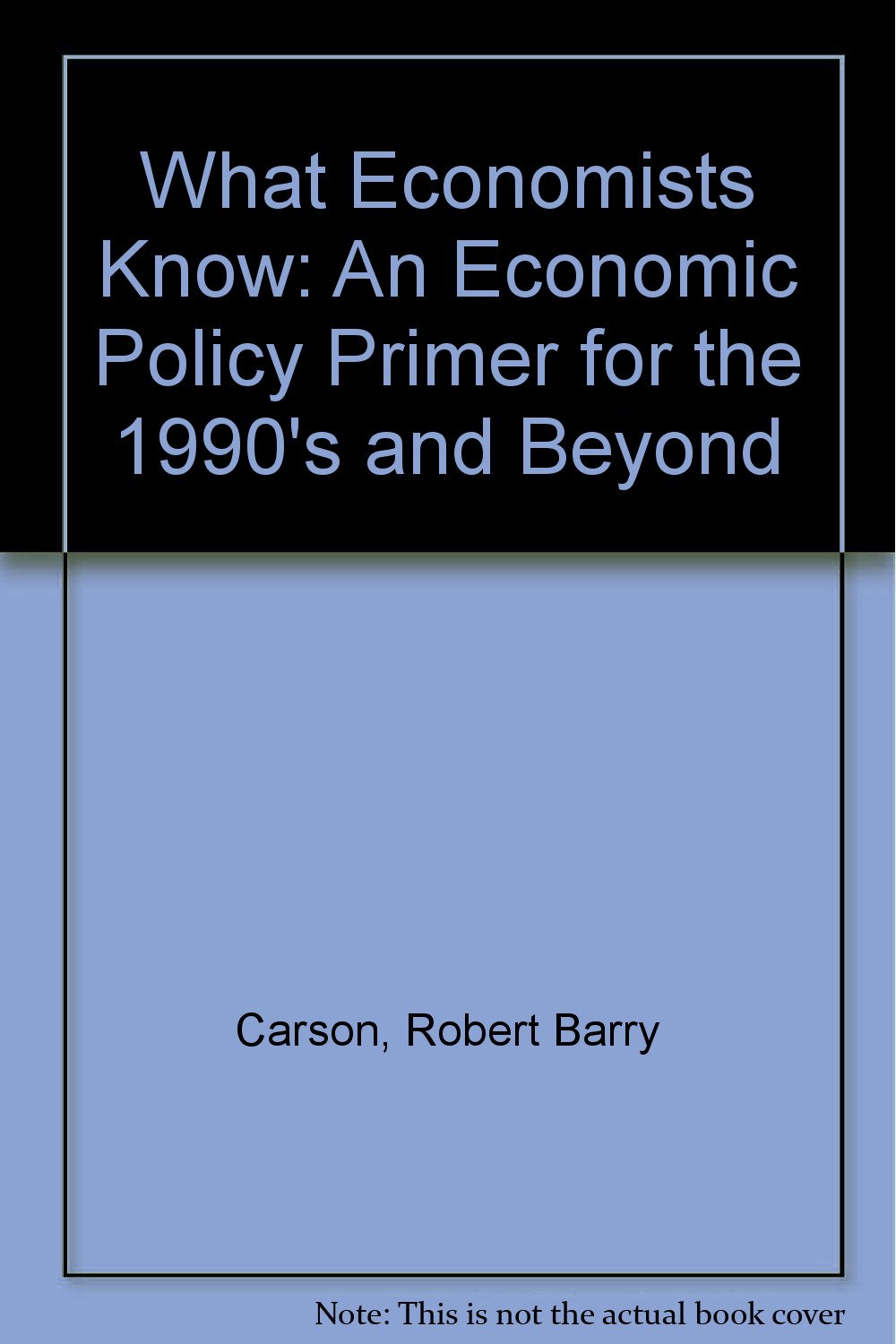 What Economists Know: An Economic Policy Primer for the 1990's and Beyond Books