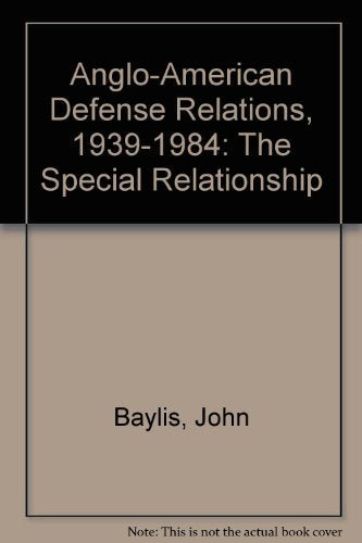 Anglo-American Defense Relations, 1939-1984: The Special Relationship Politics & History