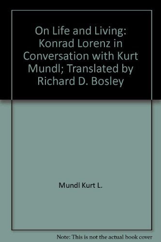 On life and living: Konrad Lorenz in conversation with Kurt Mundl ; translated by Richard D. Bosley Books